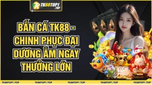 Bắn Cá TK88 - Chinh Phục Đại Dương Ẵm Ngay Thưởng Lớn