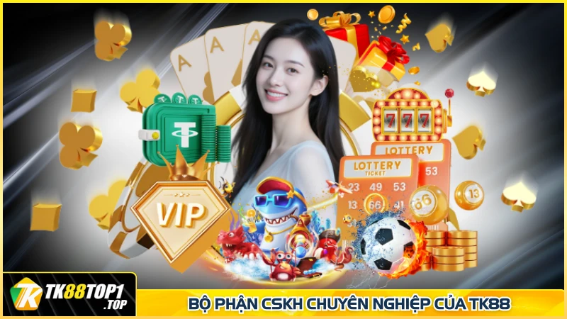 Bộ phận CSKH chuyên nghiệp của TK88