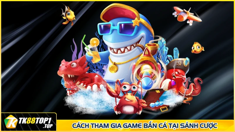 Cách tham gia game bắn cá tại TK88 TOP 1
