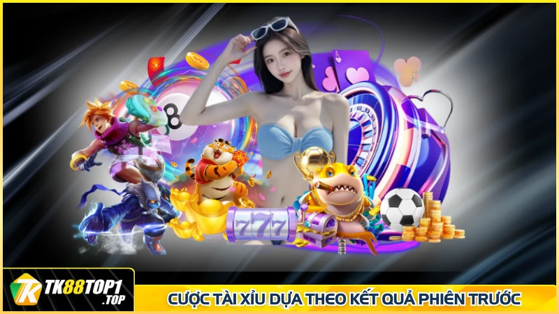 Cược Tài Xỉu dựa theo kết quả phiên trước