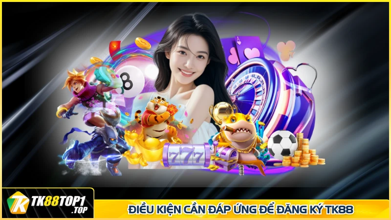 Điều kiện cần đáp ứng để đăng ký TK88