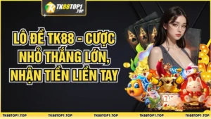 Lô Đề TK88 - Cược Nhỏ Thắng Lớn, Nhận Tiền Liền Tay