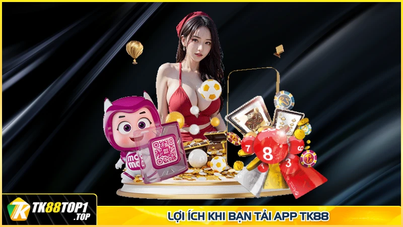 Lợi ích khi bạn tải app TK88
