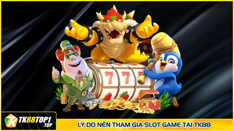 Lý do nên tham gia slot game tại TK88