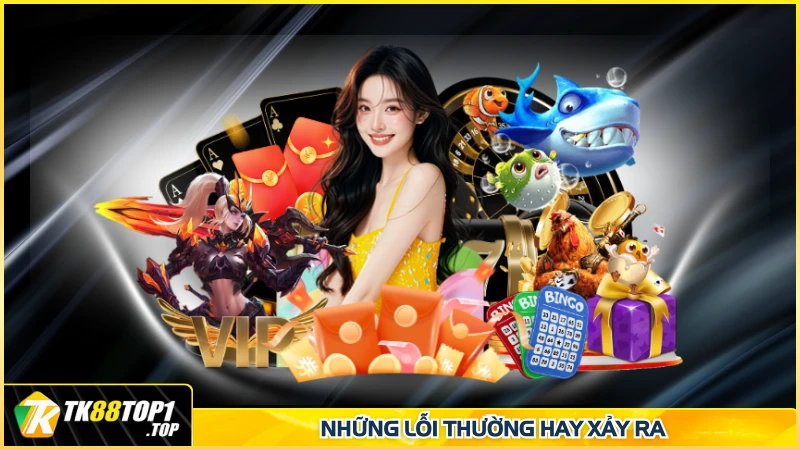 Những lỗi thường hay xảy ra