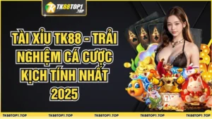 Tài Xỉu TK88 - Trải Nghiệm Cá Cược Kịch Tính Nhất 2025