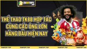 Thể Thao TK88 Hợp Tác Cùng Các “Ông Lớn” Hàng Đầu Hiện Nay